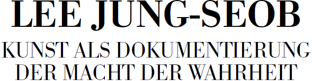 <font color='red'>Lee</font> Jung-Seop: Kunst als Dokumentierung der Macht der Wahrheit