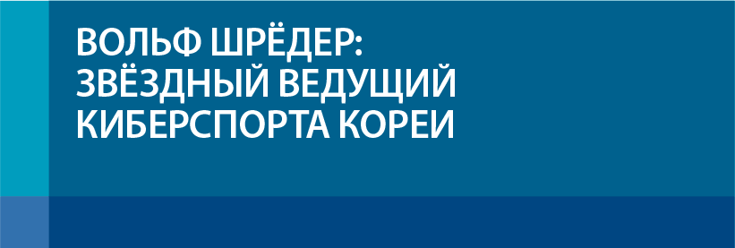 Вольф Шрёдер: звёздный ведущий киберспорта Кореи