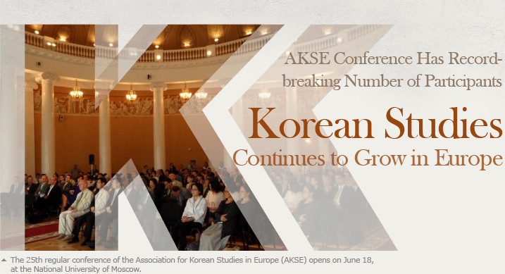 Korean Studies Continues to Grow in Europe  AKSE Conference Has Record-breaking Number of Participants  The 25th regular conference of the Association for Korean Studies in Europe (AKSE) opens on June 18, at the National University of Moscow. 