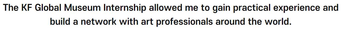 The KF Global <font color='red'>Museum</font> Internship allowed me to gain practical experience and build a network with art professionals around the world.