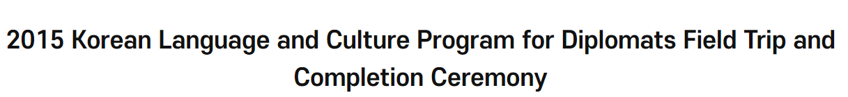 2015 Korean Language and Culture <font color='red'>Program</font> for Diplomats Field Trip and Completion Ceremony