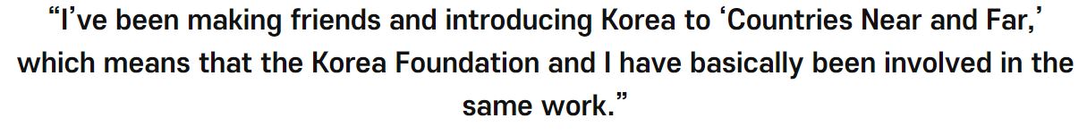 “I've been making friends and introducing Korea to ‘Countries Near and Far,' which means that the Korea Foundation and I have basically been involved in the same work.”